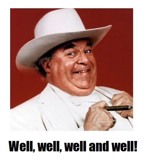 From the Dukes of Hazzard. Boss Hogg smiles with a cigar.

Well, well well and well!
