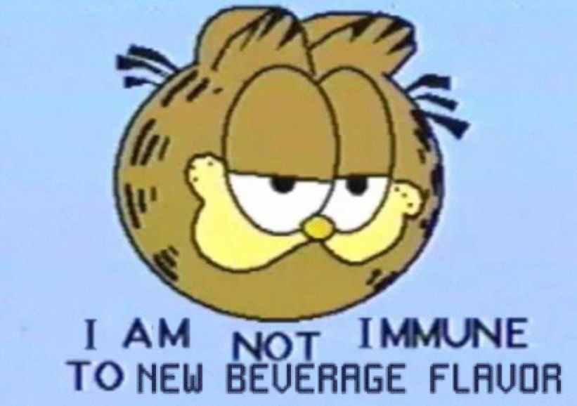 an edit of the 'YOU ARE NOT IMMUNE TO PROPAGANDA' art piece with garfield's face in the center, with the text changed to say I AM NOT IMMUNE TO NEW BEVERAGE FLAVOR