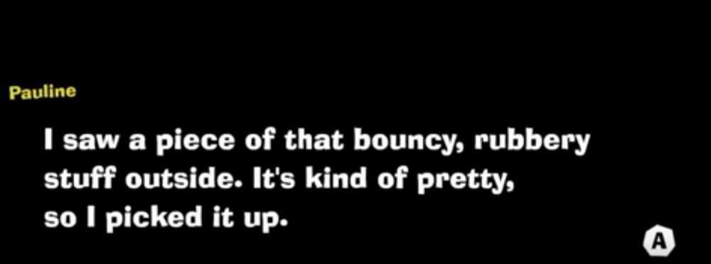 Pauline: I saw a piece of that bouncy, rubbery stuff outside. It's kind of pretty, so I picked it up.