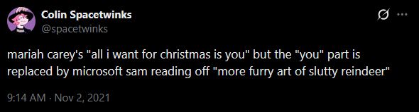 a tweet of mine from november 2nd, 2021: mariah carey's "all i want for christmas is you" but the "you" part is replaced by microsoft sam reading off "more furry art of slutty reindeer"