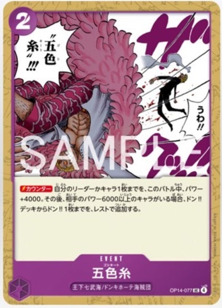 Penta-Chromatic String
Purple Event (OP14-077) UC
2 Cost
Seven Warlords Of The Sea / Donquixote Pirates

[Counter] Up to 1 of your Leader or Character cards gains +4000 power during this battle. Then, if your opponent has a character with 6000 power or more in play, add up to 1 DON!! card from your DON!! deck and rest it.
