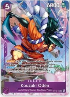 Kouzuki Oden
Purple Character (OP13-063)
5 Cost / 6000 Power (Slash)
+1000 [Counter]
Land of Wano / Kouzuki Clan / Roger Pirates

[Blocker]

[On Play] If you have any DON!! cards given, add up to 1 DON!! card from your DON!! deck and rest it.
