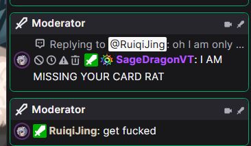 screenshot from a twitch chat with sagedragonvt screaming "I AM MISSING YOUR CARD RAT" and ruiqijing responding with "get fucked" both are moderators