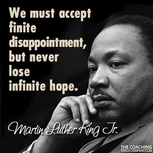 MLK jr quote We must accept finite disappointment, but never lose infinite hope. 