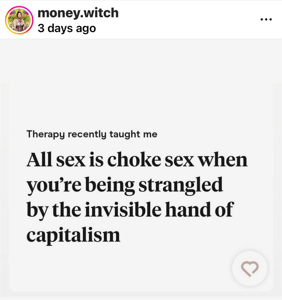 A white text box contains the words, “therapy taught me all sex is choke sex when you’re being strangled by the invisible hand of capitalism.”  The meme is attributed to someone called the Money Witch.