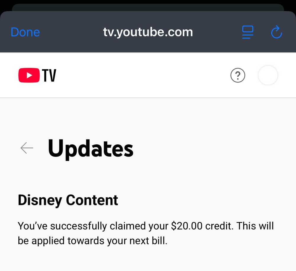 tv.youtube.com
• TV
< Updates
Disney Content
You've successfully claimed your $20.00 credit. This will be applied towards your next bill.