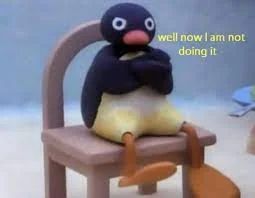 Pingu the claymation penguin sits in a chair and folds his arms (wings?) and says ‘well now i am not doing it’