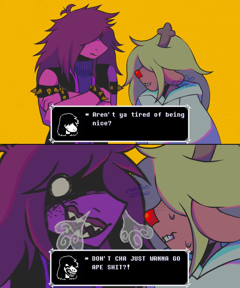 a redraw of the “Aren’t You Tired of Being Nice?” meme with susie and noelle. they’re both in their dark world forms. the drawing is cell-shaded and has a golden yellow background woth a funky orange pattern.

first panel : susie has her arms folded and is looking downward. noelle is looking back at susie. both of their faces are hidden. there’s a textbox under them - susie : “Aren’t ya tired of being nice?”

second panel : it’s a close up if both of their faces. susie gets up in noelle’s face, growling and showing her teeth. face is shadowed, one of her eyes is shown. noelle is sweating nervously. there’s a textbox under them - susie : “DON’T CHA JUST WANNA GO APE SHIT?!”