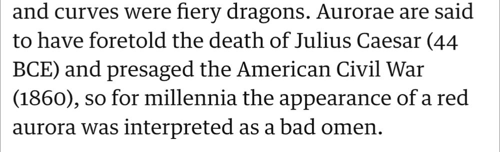 Aurorae are said to have foretold the death of Julius Caesar (44 BCE) and presaged the American Civil War (1860), so for millennia the appearance of a red aurora was interpreted as a bad omen.