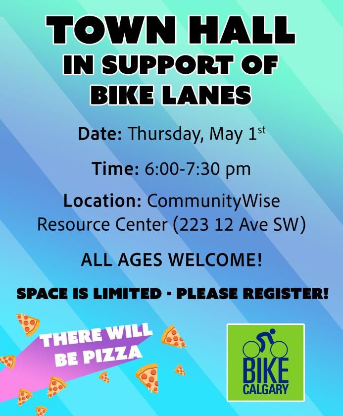 Bike Calgary Town Hall in support of Bike Lanes. Date: Thursday, May 1st. Time: 6-7pm. Location: CommunityWise Resource Centre (223 12 Ave SE). All ages welcome! Space is limited so please register!