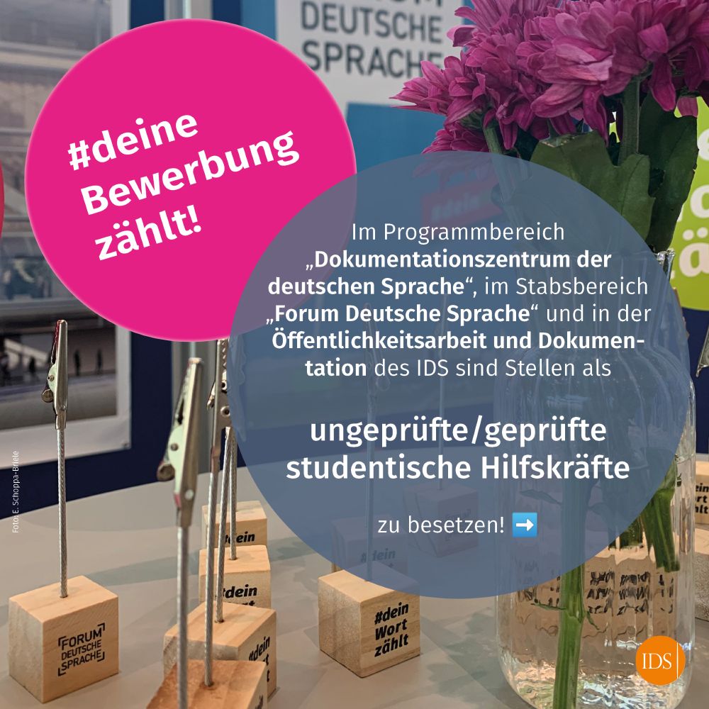 Grafik, auf der folgender Text zu lesen ist: "#deineBewerbungzählt! Im Programmbereich 'Dokumentationszentrum der deutschen Sprache', Stabsbereich 'Forum Deutsche Sprache' und in der Öffentlichkeitsarbeit und Dokumentation des IDS sind Stellen als ungeprüfte/geprüfte studentische Hilfskräfte zu besetzen!"
