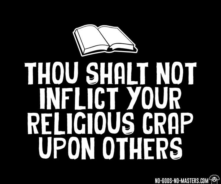 “thou shalt not inflict your religious crap upon others”