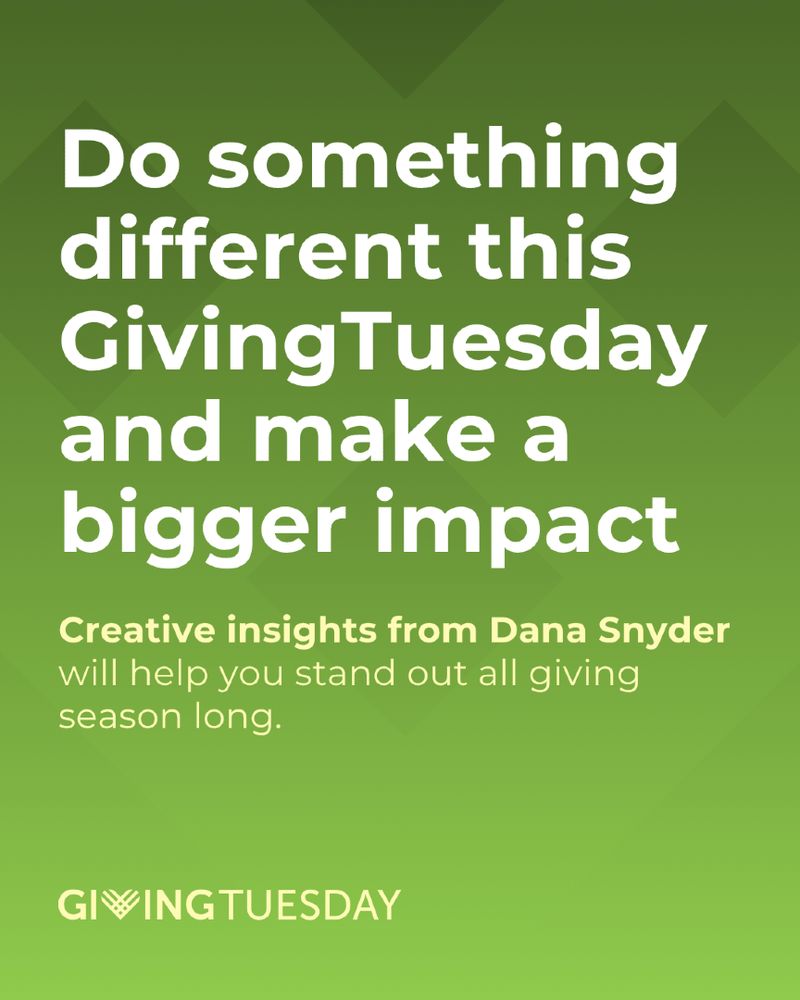 Green background with white text: "Do something different this GivingTuesday and make a bigger impact. Creative insights from Dana Snyder will help you stand out all giving season long." GivingTuesday logo at the bottom.