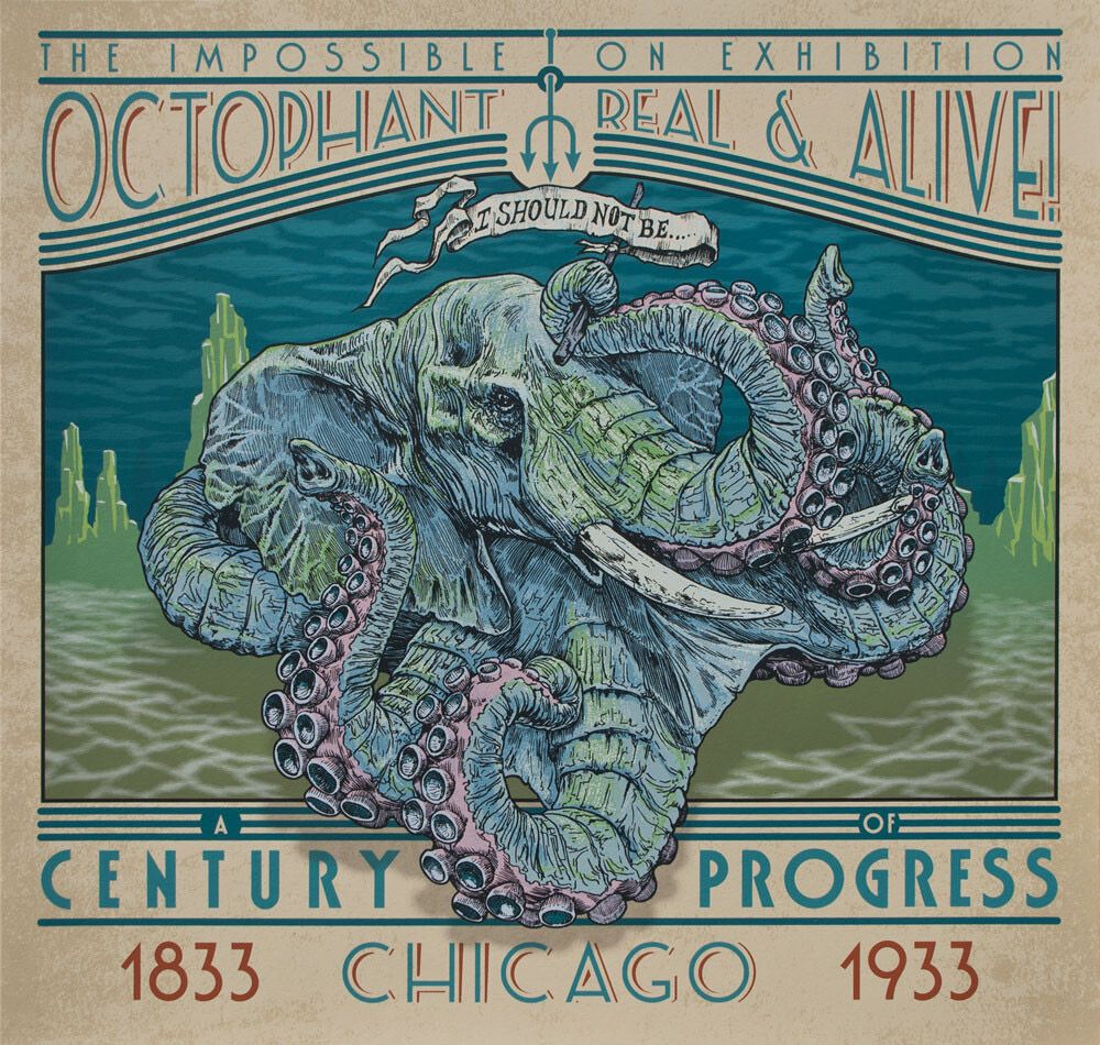 A fictional poster for the Chicago Century of Progress Exhibition of 1933 advertising the showing of a live Octophant (An African Elephant head topping seven more trunks all with octopus suckers along their lengths). The octophant is holding a banner attached to stick in its head trunktacle that reads 'I Should Not Be