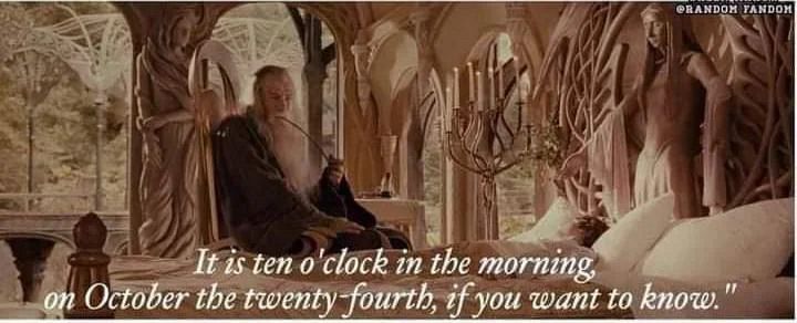 An image of Gandalf the Grey telling Frodo that, “it is ten o’clock in the morning, on October the twenty-fourth, if you want to know.” Frodo is lying in bed.