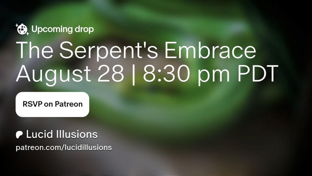 a teaser post for a patreon drop. it has an out of focus image of a green serpant. 

text reads. 

Upcoming drop

The Serpent's Embrace
August 28 | 8:30 PDT (9am IST) 

RSVP on Patreon

Lucid Illusions
patreon.com/lucidillusions