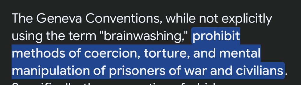 The Geneva Conventions, while not explicitly using the term "brainwashing," prohibit methods of coercion, torture, and mental manipulation of prisoners of war and civilians