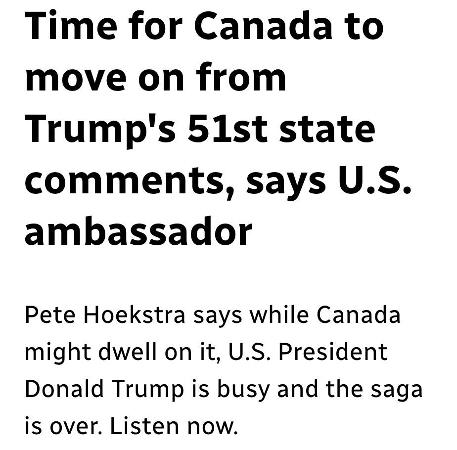 Trump-appointed US ambassador to Canada Pete Hoesktra says that "the saga is over" about Trump talking about Canada becoming the 51st state, so Canada should get over it.