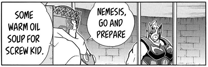 "Nemesis, go and prepare some warm oil soup for screw kid"