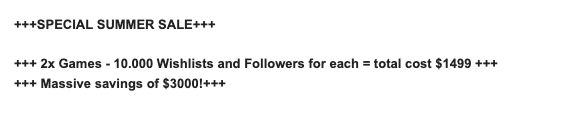 A screenshot of an email, reading:

SPECIAL SUMMER SALE

2x Games - 10.000 Wishlists and Followers for each = total cost $1499 

Massive savings of $3000!