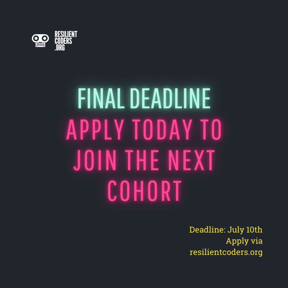 Text image with black background. ResilientCoders.org logo. Final Deadline Apply Today to Join the Next Cohort. Deadline: July 10th. Apply via resilientcoders.org.