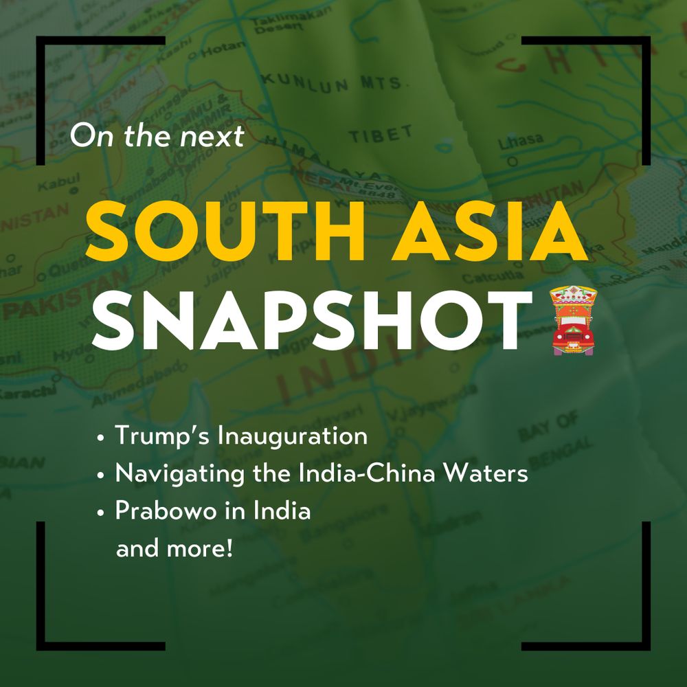 Yellow and White text on green gradient background featuring map of South Asia reading "On the next South Asia Snapshot: Trump's Inauguration, Navigating the India-China Waters, Prabowo in India and more!"