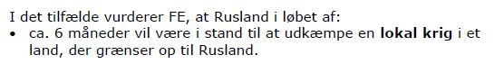 I det tilfælde vurderer FE, at Rusland i løbet af:
• ca. 6 måneder vil være i stand til at udkæmpe en lokal krig i et
land, der grænser op til Rusland.