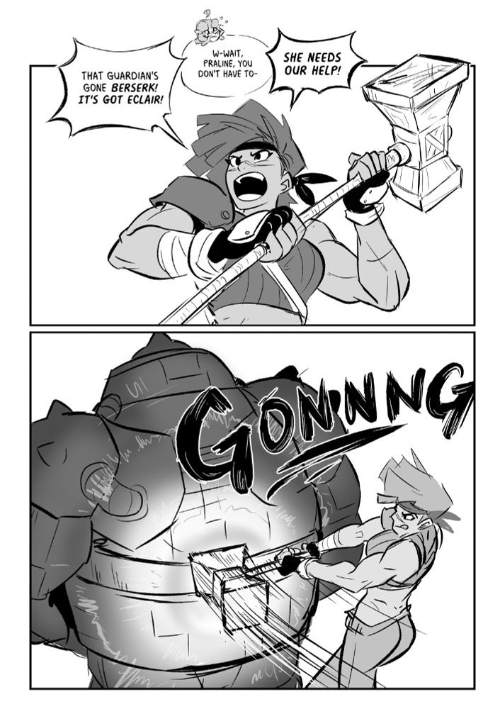 Praline bursts in "That Guardian's gone berserk! It's got Eclair!" 
Eclair: "W-wait, Praline you don't have to-" 
Praline: She needs our help! 

Praline hits the construct with a huge hammer producing a loud reverberating "GONNNG" 