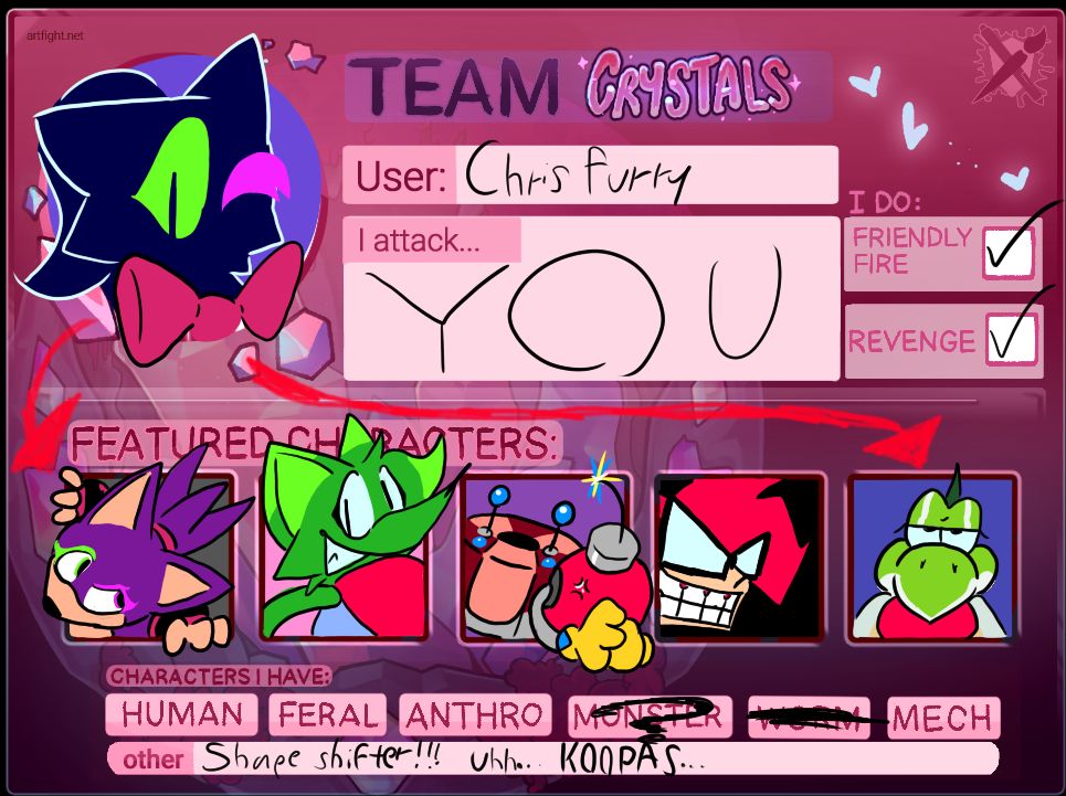 Artfight Crystals card 2025, Blip is the main character on the top, the featured characters are Nip, Rush, TB!Bomb & Heavy, Human Chris, and Blitz, in that order.
User: ChrisFurry
I attack... YOU
I do friendly fire and revenge.
Characters I have: Human, Feral, Anthro, Mech.
Other: Shape shifter!!! uhh... KOOPAS...