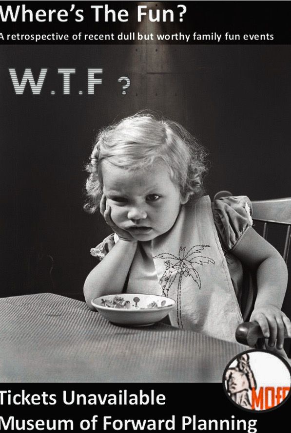 A very grumpy looking child.
The black and white poster is entitled ‘where’s the fun? A retrospective of recent dull but worthy family fun events’ 

Tickets unavailable 
