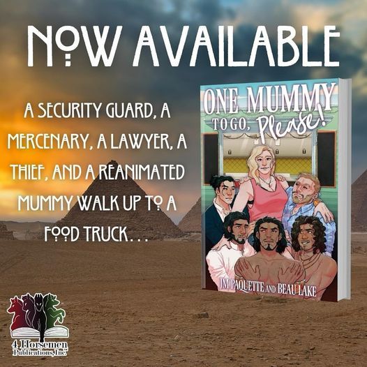 Image shows book cover for One Mummy to Go Please by JM Paquette and Beau Lake over background of Great Pyramids with text "Now available: a security guard, a mercenary, a lawyer, a thief, and a reanimated mummy walk up to a food truck..."