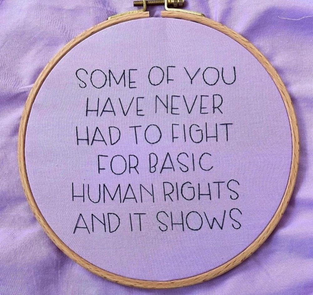 Embroidery: SOME OF YOU HAVE NEVER HAD TO FIGHT FOR BASIC HUMAN RIGHTS AND IT SHOWS 