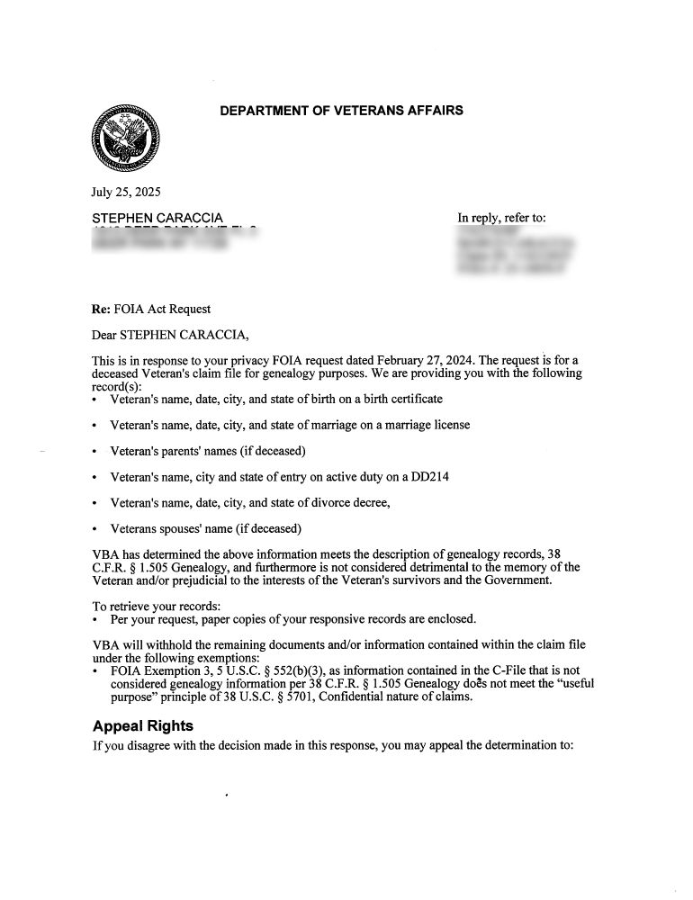 This is in response to your privacy FOIA request dated February 27, 2024. The request is for a deceased Veteran's claim file for genealogy purposes. We are providing you with the following record(s): 
•	Veteran's name, date, city, and state of birth on a birth certificate
•	Veteran's name, date, city, and state of marriage on a marriage license
•	- Veteran's parents' names (if deceased)
•	Veteran's name, city and state of entry on active duty on a DO214
•	Veteran's name, date, city, and state of divorce decree,
•	Veterans spouses' name (if deceased)
VBA has determined the above information meets the description of genealogy records, 38 C.F.R. § 1.505 Genealogy, and furthermore is not considered detrimental to the memory of the Veteran and/or prejudicial to the interests of the Veteran's survivors and the Government.
To retrieve your records: 
er your request, paper copies of your responsive records are enclosed.
VBA will withhold the remaining documents and/or information contained within the claim file under the following exemptions: 
FOIA Exemption 3, 5 U.S.C. § 552(b)(3), as information contained in the C-File that is not considered genealogy information per 38 C.F.R. § 1.505 Genealogy does not meet the ''useful purpose" principle of 38 U.S.C. § 5701, Confidential nature of claims.