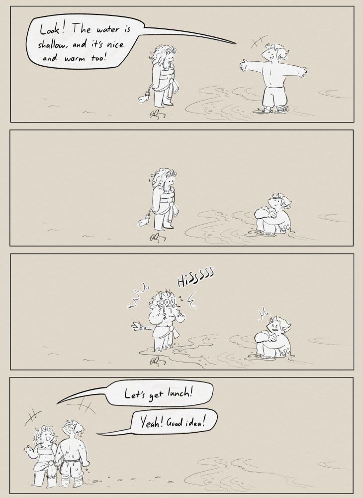 René stands in the water up to his ankles with his arms wide, his glasses are folded and left on the sand. "Look! The water is shallow, and it's nice and warm too!" In the next panel Lamaty'i hasn't moved, René sits in the shallow water patiently.
Next panel, the waves reach Lamaty'i's toes and she bristles and hisses.
Next panel René is out of the water, dripping wet and walking with Lamaty'i off screen who says "Let's get lunch!" And René replies with an unaffected smile "Yeah! Good idea!"