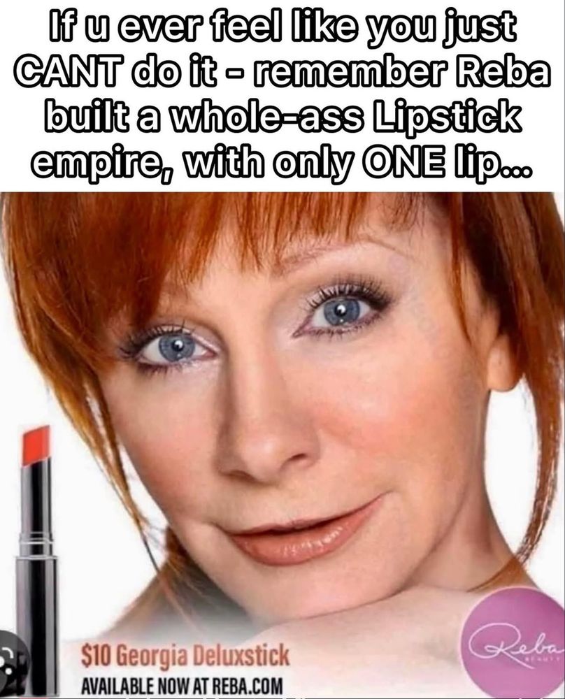 It’s a picture of Reba McEntire and above it says: 
If u ever feel like you just CANT do it - remember Reba built a whole-ass Lipstick empire, with only ONE lip.