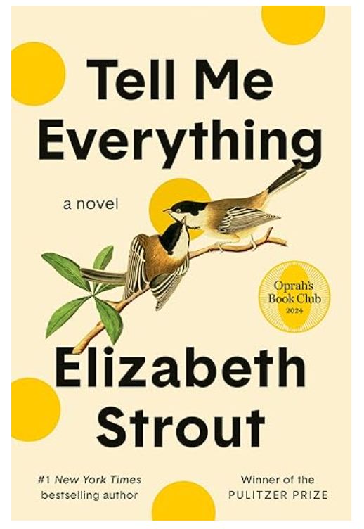 Cover of "Tell me Everything" a novel by Elizabeth Strout. Yellow tones with a branch and two small birds. Text on the cover mentions that Strout is a #1 New York Times bestselling author and winner of the Pulitzer Pirce.