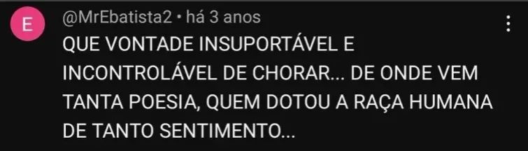 @MrEbatista2 QUE VONTADE INSUPORTÁVEL E INCONTROLÁVEL DE CHORAR... DE ONDE VEM TANTA POESIA, QUEM DOTOU A RAÇA HUMANA DE TANTO SENTIMENTO...