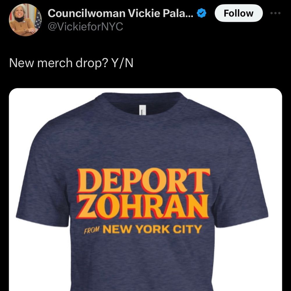 A post from Councilwoman Vickie Paladino that says “New merch drop? Y/N” with an image of a T-shirt that says “Deport Zohran from New York City”