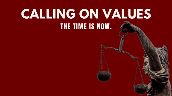 A cutout of a side view of a bronze justice statue over a maroon background, with the following text in white, all caps: (line 1; larger) CALLING ON VALUES; and (line 2) THE TIME IS NOW.