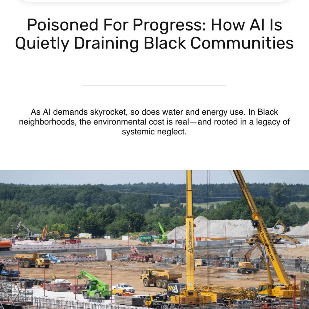 Screenshot of title/subtitle of GirlsUnited/Essence article. Copy: “Poisoned For Progress: How Al Is Quietly Draining Black Communities” | “As Al demands skyrocket, so does water and energy use. In Black neighborhoods, the environmental cost is real-and rooted in a legacy of systemic neglect.”. Photo: Construction vehicles stand on the building site of a future chip factory