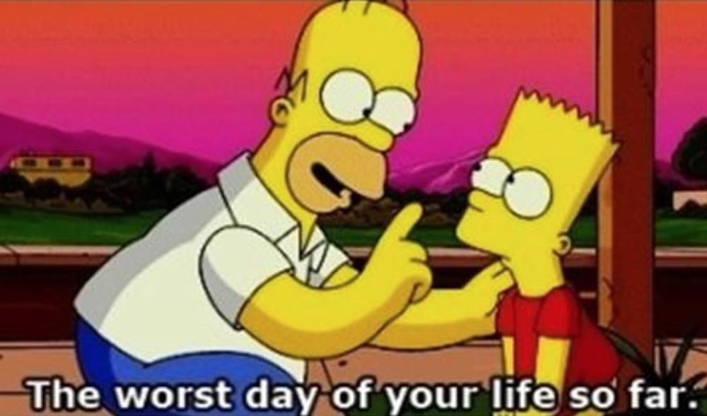 Simpson's meme: Homer correcting Bart (This is the worst day of my life)  to "The worst day of your life so far."