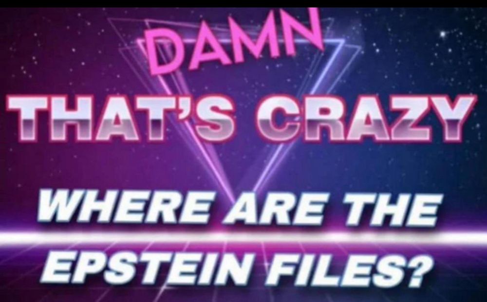 Neon graphic with blue, purple, and white, stating: DAMN, THAT’S CRAZY! WHERE ARE THE EPSTEIN FILES? 