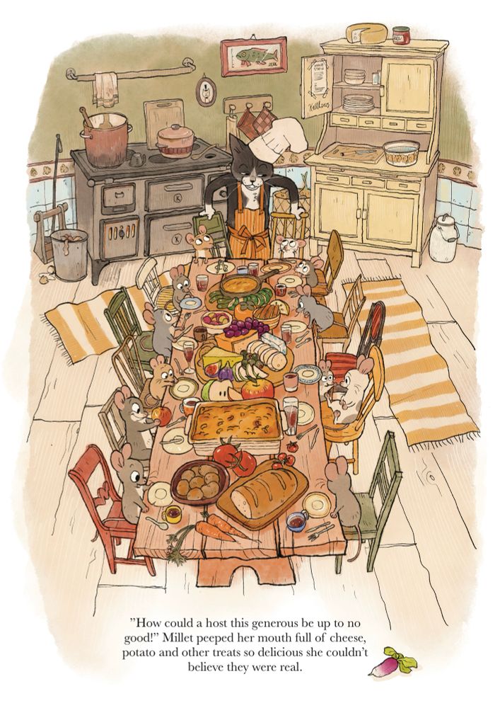 Twelve mice sitting around a long table full of food: cheese, bread, fruits and picked. A cat dressed at a chef is standing at the end of the table and giving a mischievous look. 

The text at the bottom says:
”How could a host this generous be up to no good!” Millet peeped her mouth full of cheese, potato and other treats so delicious she couldn’t believe they were real.