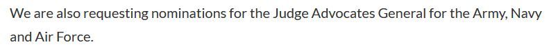 We are also requesting nominations for the Judge Advocates General for the Army, Navy and Air Force.