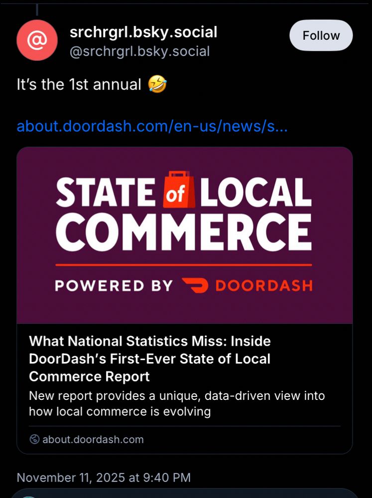 Screenshot of reply by @srchrgrl.bsky.social to the quoted post, saying: It’s the 1st annual 🤣 
That text is followed by the link to the DoorDash State of Local Commerce Report: https://about.doordash.com/en-us/news/state-of-local-commerce-2025