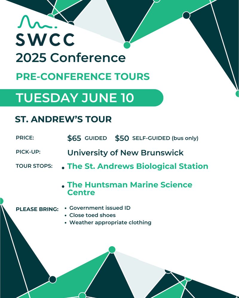 Two slides. First slide has SWCC Logo. Text reads: 2025 Conference. PRE-CONFERENCE TOURS. Tuesday June 10. St. Andrew's Tour. Price: $65 Guided $50 Self-guided. Pick-up: University of New Brunswick, Tour Stops: The St. Andrews Biological Station. The Huntsman MArine Science Centre. Please Bring: Government issued ID, Close toed shoes, weather appropriate clothing. 
