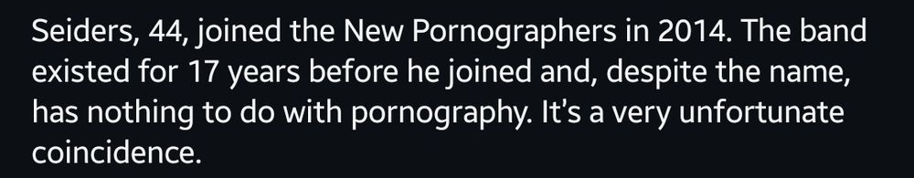 Text from the Instagram post breaking this same news that reads "Seiders, 44, joined the New Pornographers in 2014. The band existed for 17 years before he joined and, despite the name, has nothing to do with pornography. It's a very unfortunate coincidence."