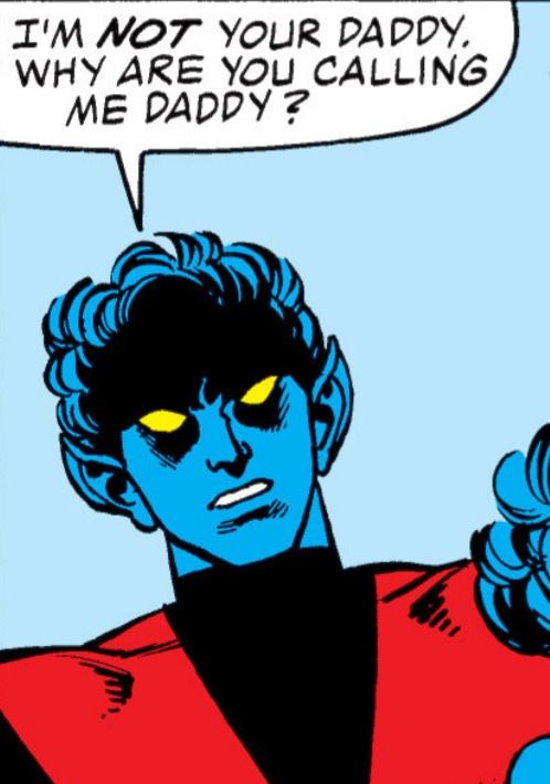 Nightcrawler (Noturno) X-men "I'm NOT your daddy. Why are you calling me daddy?"
