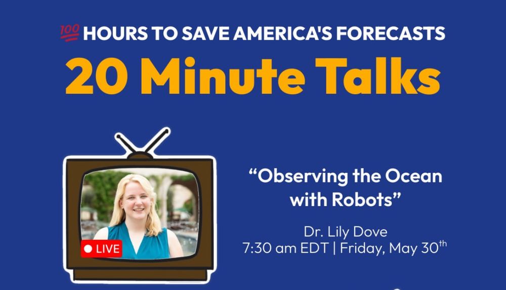 100 Hours to Save America's Forecasts
20 Minute Talks

"Observing the Ocean with Robots"
Dr. Lily Dove
7:30 am EDT | Friday, May 30th