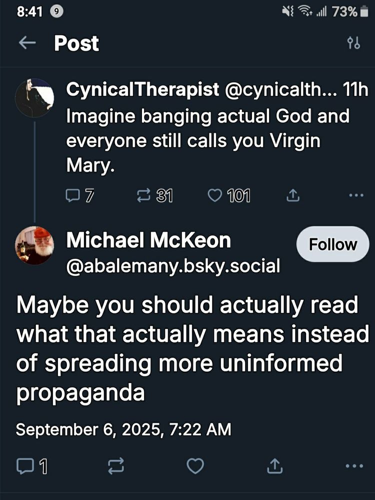 Cynicaltherapist posts: imagine banging actual God and everyone still calls you Virgin Mary 

Some guy responds: maybe you should actually read what that actually means instead of spreading more uninformed propaganda 